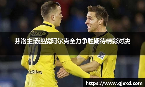 芬洛主场迎战阿尔克全力争胜期待精彩对决