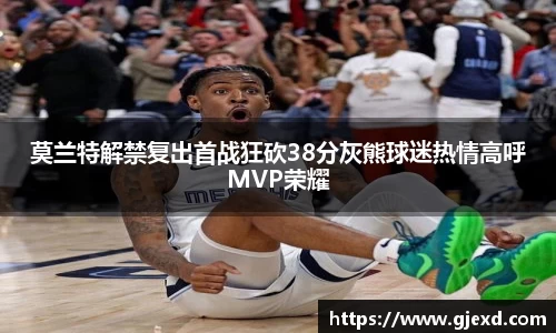 莫兰特解禁复出首战狂砍38分灰熊球迷热情高呼MVP荣耀