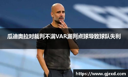 瓜迪奥拉对裁判不满VAR漏判点球导致球队失利
