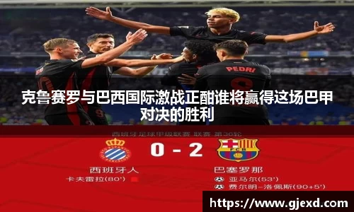 克鲁赛罗与巴西国际激战正酣谁将赢得这场巴甲对决的胜利
